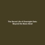 The Secret Life of Overnight Oats: Beyond the Basic Bowl