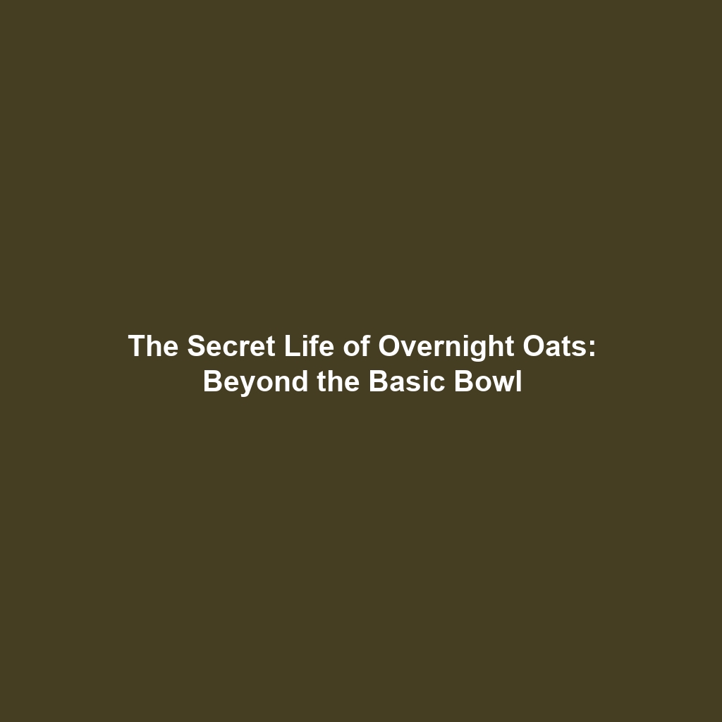 The Secret Life of Overnight Oats: Beyond the Basic Bowl