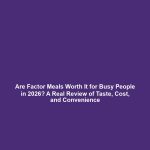 Are Factor Meals Worth It for Busy People in 2026? A Real Review of Taste, Cost, and Convenience
